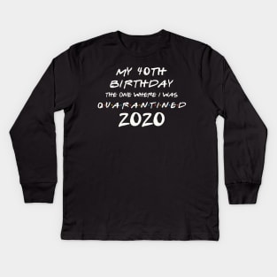 My 40th Birthday In Quarantine Kids Long Sleeve T-Shirt